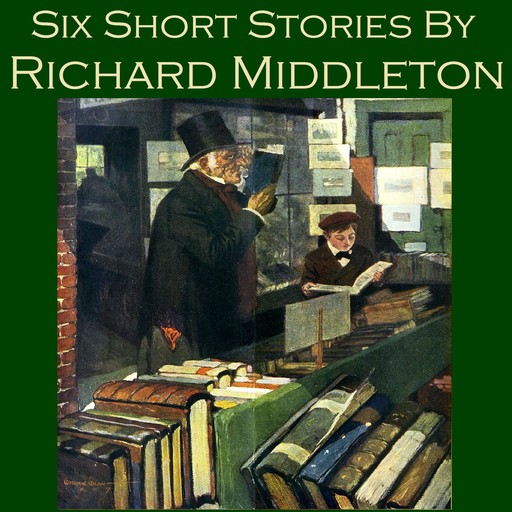 Six Short Stories by Richard Middleton, Richard Middleton