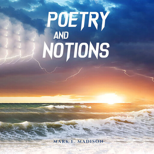 Poetry And Notions, Mark E. Madison