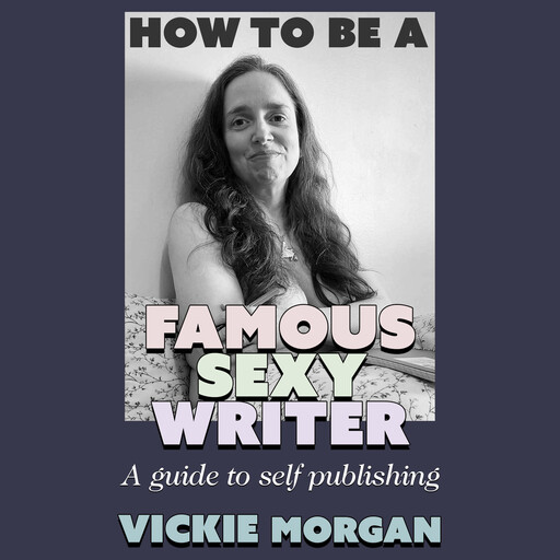 How to be a Famous Sexy Writer, Vickie Morgan