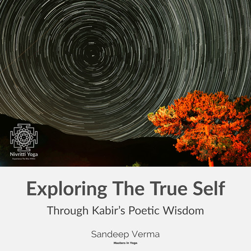 Exploring The True Self Through Kabir's Poetic Wisdom, Sandeep Verma