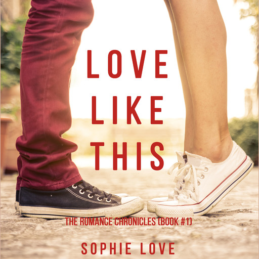 Love Like This (The Romance Chronicles. Book 1), Sophie Love