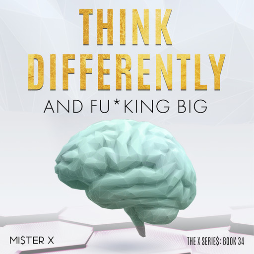Think Differently and Fu*king Big, Mister X