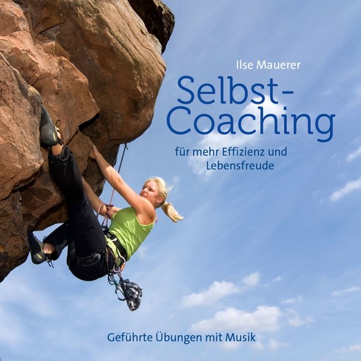 Selbst-Coaching für mehr Effizienz und Lebensfreude - Geführte Übungen mit Musik (Ungekürzt), Ilse Mauerer