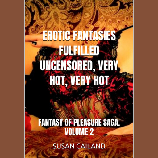 EROTIC FANTASIES FULFILLED UNCENSORED, VERY HOT, VERY HOT, SUSAN CAILAND