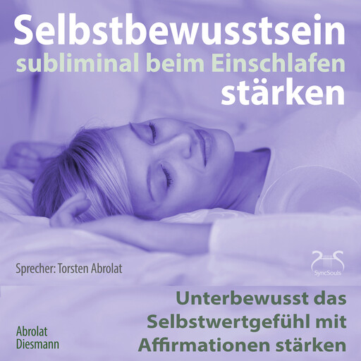 Selbstbewusstsein subliminal stärken beim Einschlafen - Unterbewusst das Selbstwertgefühl mit Affirmationen stärken, Franziska Diesmann, Torsten Abrolat