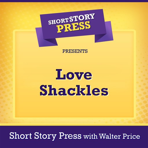 Short Story Press Presents Love Shackles, Short Story Press, Walter Price