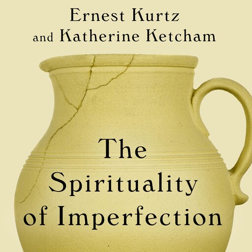 The Spirituality of Imperfection, Katherine Ketcham, Ernest Kurtz