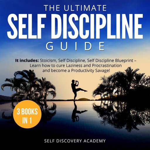 The Ultimate Self Discipline Guide - 3 Books in 1: It includes: Stoicism, Self Discipline, Self Discipline Blueprint – Learn how to cure Laziness and Procrastination and become a Productivity Savage!, Self Discovery Academy