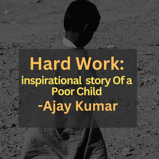 Hard Work : Inspirational story of a Poor Child, Ajay Kumar