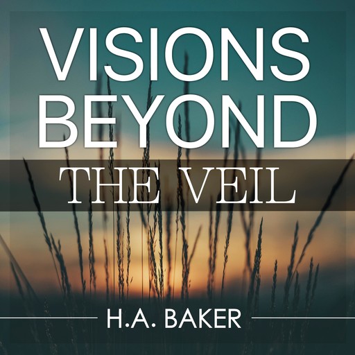 Visions Beyond the Veil, H.A.Baker