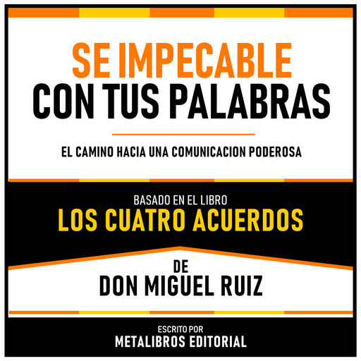 Se Impecable Con Tus Palabras - Basado En El Libro Los Cuatro Acuerdos De Don Miguel Ruiz, Metalibros Editorial, Don Miguel Ruiz - Libreria de Enseñanzas