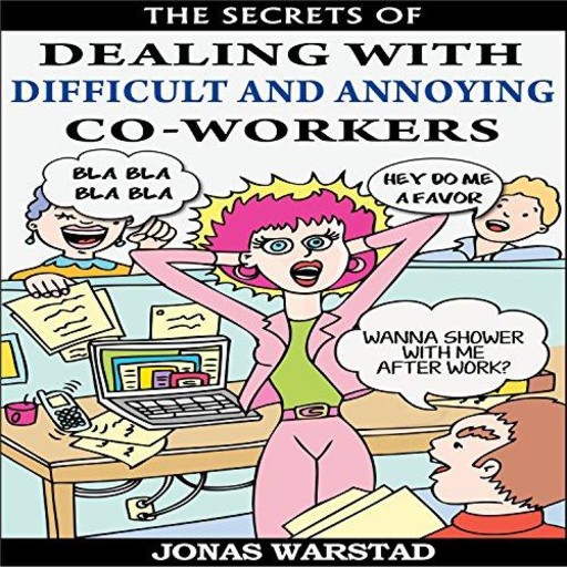 The Secrets of Dealing With Difficult and Annoying Co-Workers, Jonas Warstad