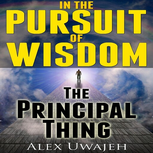 In The Pursuit of Wisdom: The Principal Thing, Alex Uwajeh