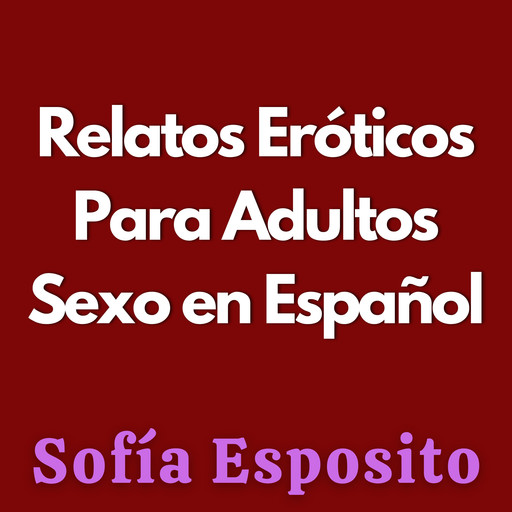 Relatos Eróticos Para Adultos, Sofía Esposito