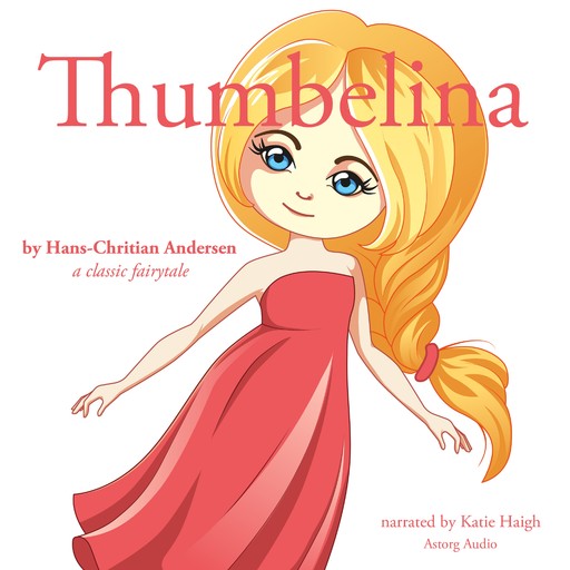 Thumbelina, a Fairy Tale, Hans Christian Andersen
