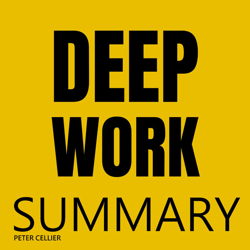 DEEP WORK SUMMARY, PETER CELLIER