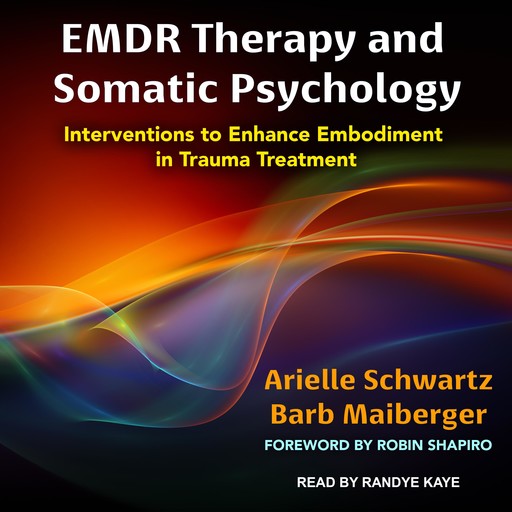 EMDR Therapy and Somatic Psychology, Arielle Schwartz, Robin Shapiro, Barb Maiberger