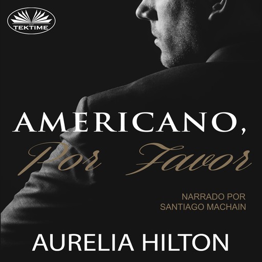 Americano, Por Favor-Un Caliente Y Empañado Romance De Aurelia Hilton. Novela Corta., Aurelia Hilton