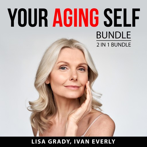 Your Aging Self Bundle, 2 in 1 Bundle: Rules for Aging and Dynamic Aging, Lisa Grady, and Ivan Everly