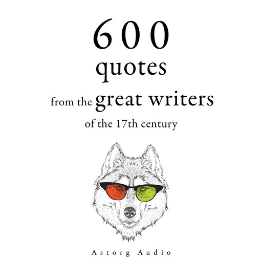 600 Quotations from the Great Writers of the 17th Century, William Shakespeare, Jean Racine, Miguel de Cervantes Saavedra, Johan Wolfgang Von Goethe, Jean de La Bruyère, Beaumarchais