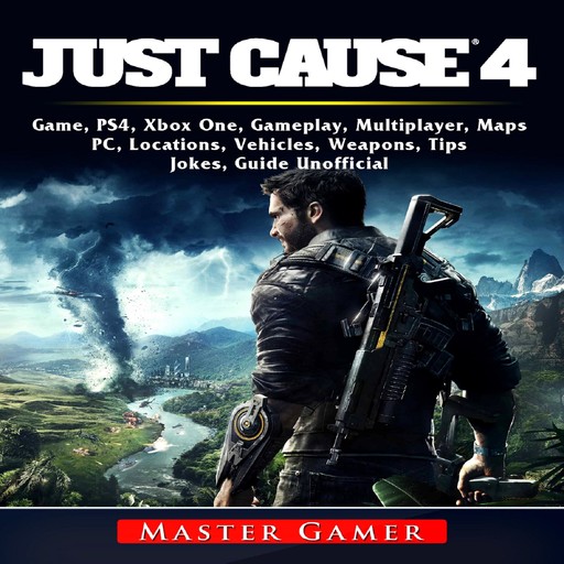 Just Cause 4 Game, PS4, Xbox One, Gameplay, Multiplayer, Maps, PC, Locations, Vehicles, Weapons, Tips, Jokes, Guide Unofficial, Master Gamer