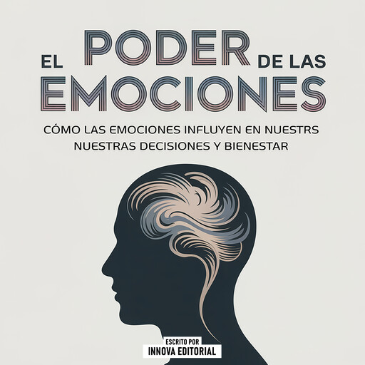 El Poder De Las Emociones - Cómo Las Emociones Influyen En Nuestras Decisiones Y Bienestar, Innova Editorial