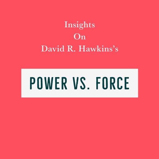 Insights on David R. Hawkins’s Power Vs. Force, Swift Reads
