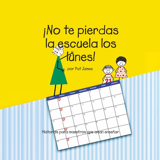 ¡No te pierdas la escuela los lunes!: Historias para maestros que aman enseñar (Spanish Edition), Pat James