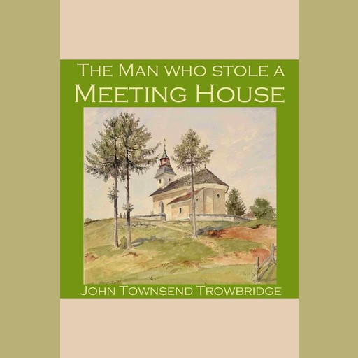 The Man Who Stole a Meeting House, John Townsend Trowbridge