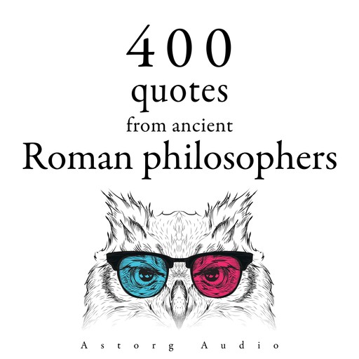 400 Quotations from Ancient Roman Philosophers, Marcus Aurelius, Epictetus, Cicero, Seneca the Younger