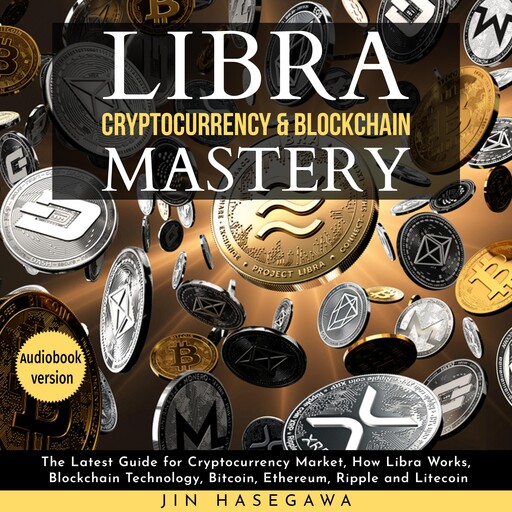 LIBRA CRYPTOCURRENCY & BLOCKCHAIN MASTERY: The Latest Guide for Cryptocurrency Market, How Libra Works, Blockchain Technology, Bitcoin, Ethereum, Ripple and Litecoin - 2 Books in 1, Jin Hasegawa