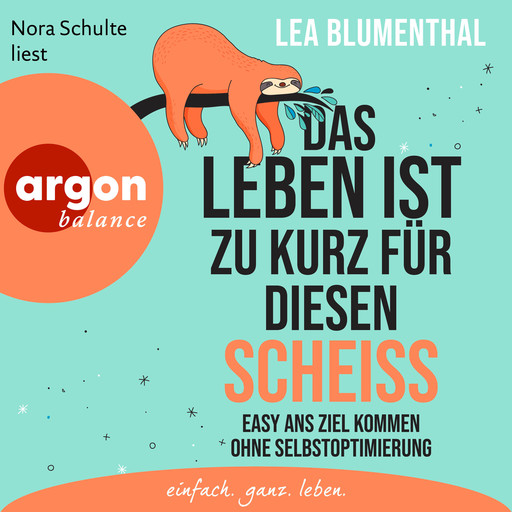 Das Leben ist zu kurz für diesen Scheiß - Easy ans Ziel kommen ohne Selbstoptimierung (Ungekürzte Lesung), Lea Blumenthal