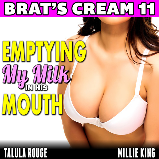 Emptying My Milk In His Mouth : Brat’s Cream 11 (Lactation Erotica Breeding Erotica Breast Feeding Erotica Milking Erotica Brat Erotica Sex), Millie King