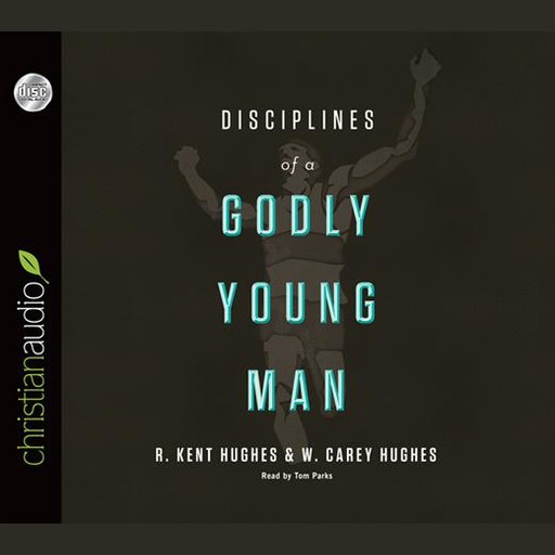 Disciplines of a Godly Young Man, R. Kent Hughes, Carey Hughes, Jonathan Carswell