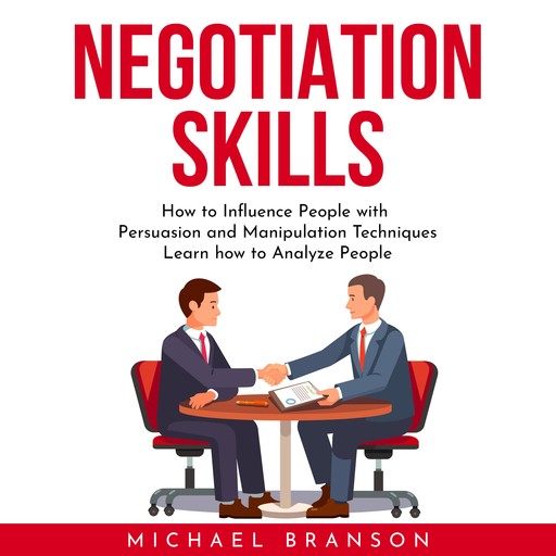 NEGOTIATION SKILLS : How to Influence People with Persuasion and Manipulation Techniques Learn how to Analyze People, Michael Branson