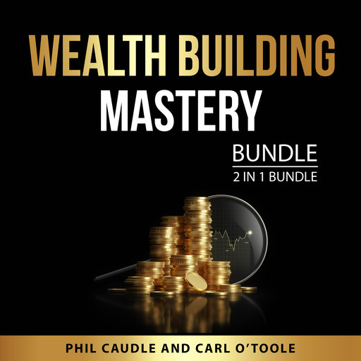 Wealth Building Mastery Bundle, 2 in 1 Bundle, Phil Caudle, Carl O'Toole