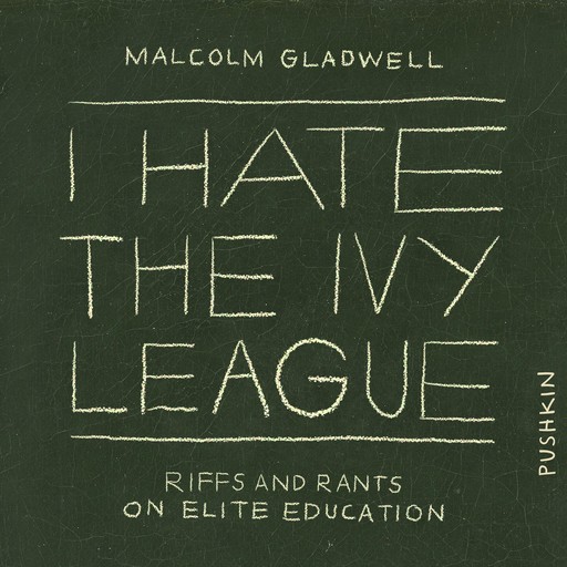 I Hate the Ivy League, Malcolm Gladwell