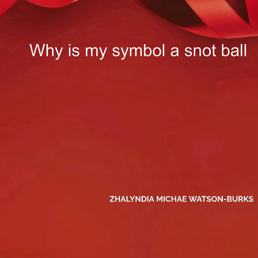 Why is my symbol a snot ball, Zhalyndia Michae Watson-Burks