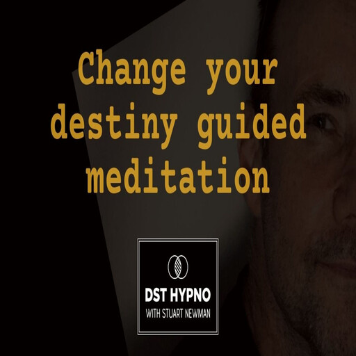 Change your destiny guided meditation - A guided meditation - DST Hypno with Stu Newman, Stuart Newman