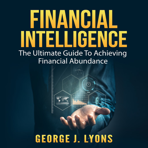 Financial Intelligence: The Ultimate Guide To Achieving Financial Abundance, George J. Lyons