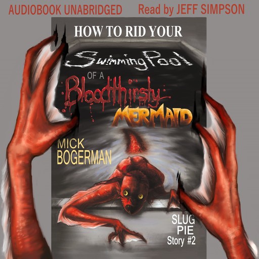 How to Rid Your Swimming Pool of a Bloodthirsty Mermaid, Mick Bogerman