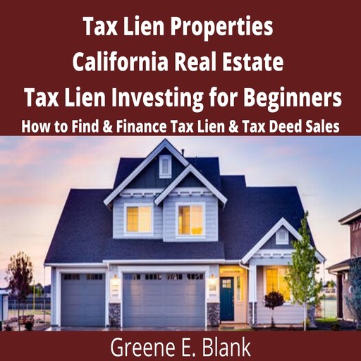 Tax Lien Properties California Real Estate Tax Lien Investing for Beginners, Green E. Blank