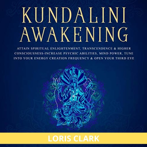 Kundalini Awakening: Attain Spiritual Enlightenment, Transcendence & Higher Consciousness, Loris Clark