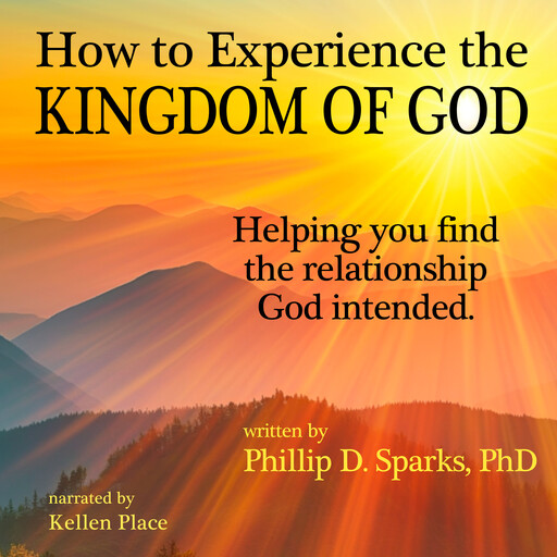How to Experience the Kingdom of God, Phillip D. Sparks