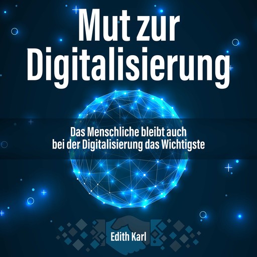 Mut zur Digitalisierung. Das Menschliche bleibt auch bei der Digitalisierung das Wichtigste, Edith Karl