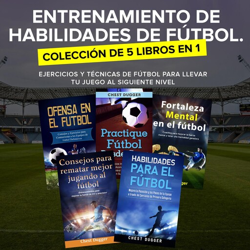 Entrenamiento de Habilidades de Fútbol. Colección de 5 libros en 1, Chest Dugger