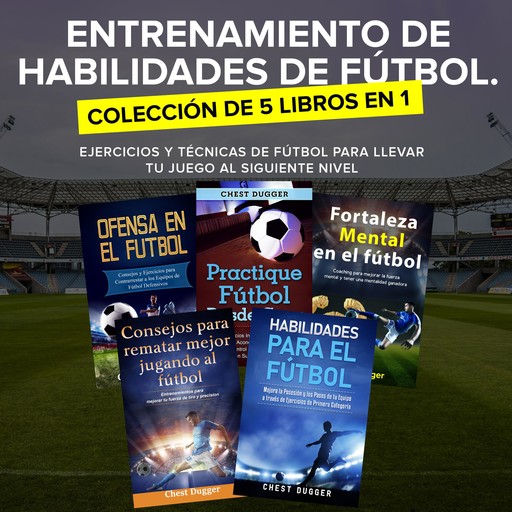 Entrenamiento de Habilidades de Fútbol. Colección de 5 libros en 1, Chest Dugger