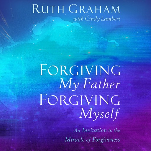 Forgiving My Father, Forgiving Myself, Ruth Graham, Cindy Lambert