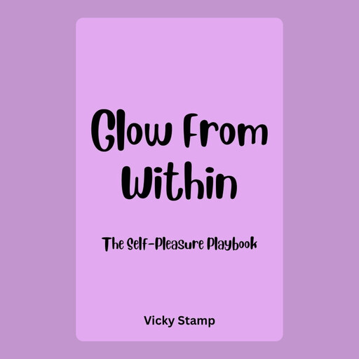 Glow From Within: The Self-Pleasure Playbook, Vicky Stamp