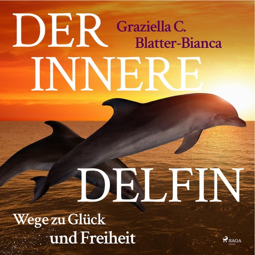 Der innere Delfin - Wege zu Glück und Freiheit (Ungekürzt), Graziella C. Blatter-Bianca
